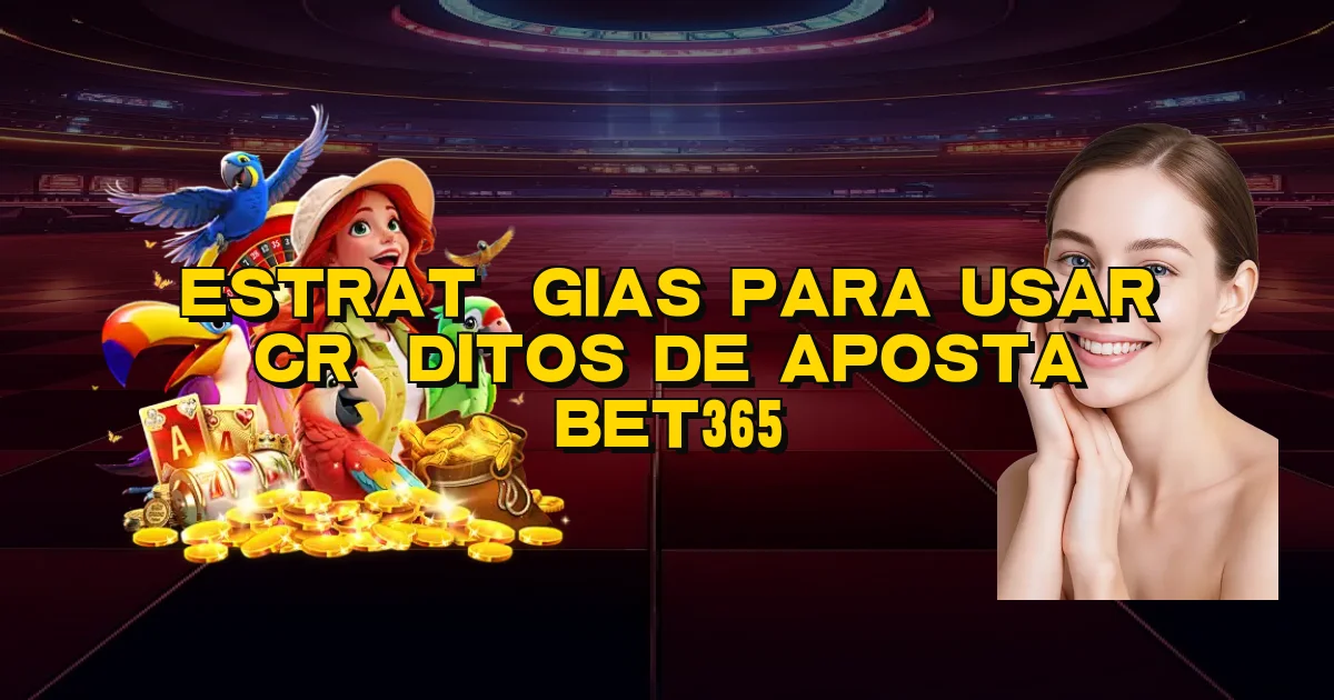 Estratégias Para Usar Créditos De Aposta Bet365 Oficial