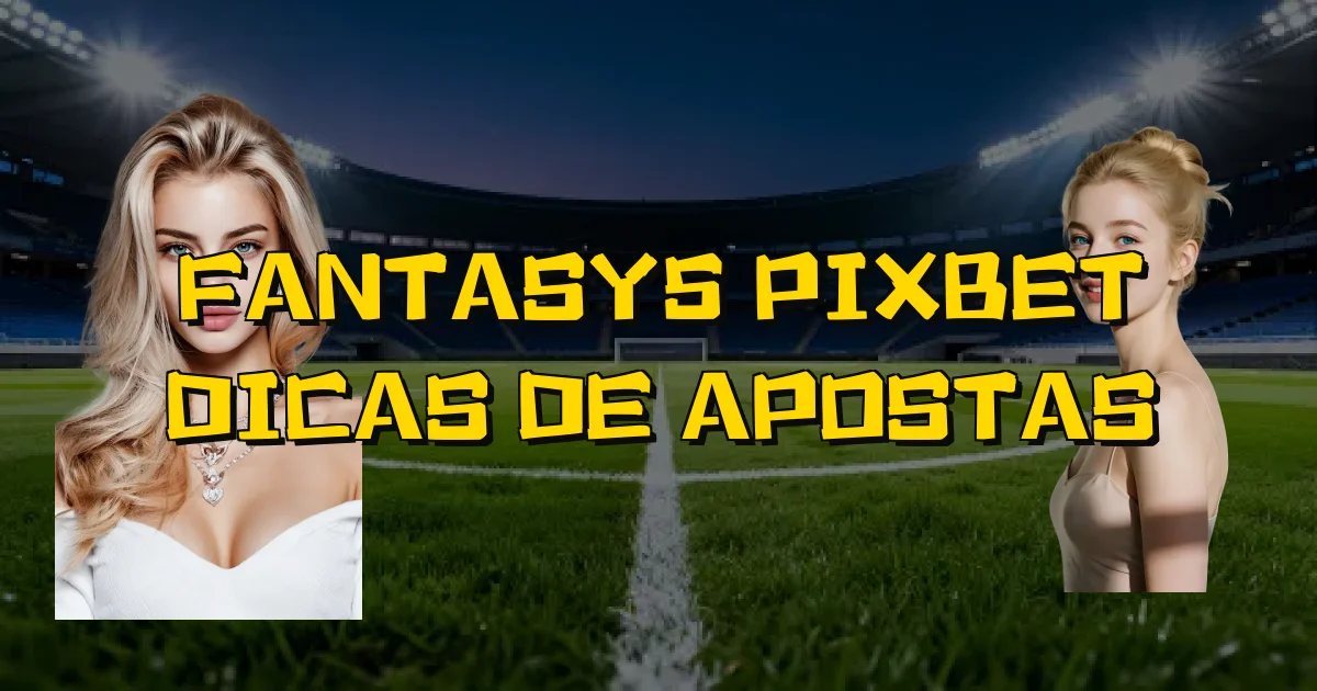 Fantasy5 Pixbet Dicas De Apostas Oficial