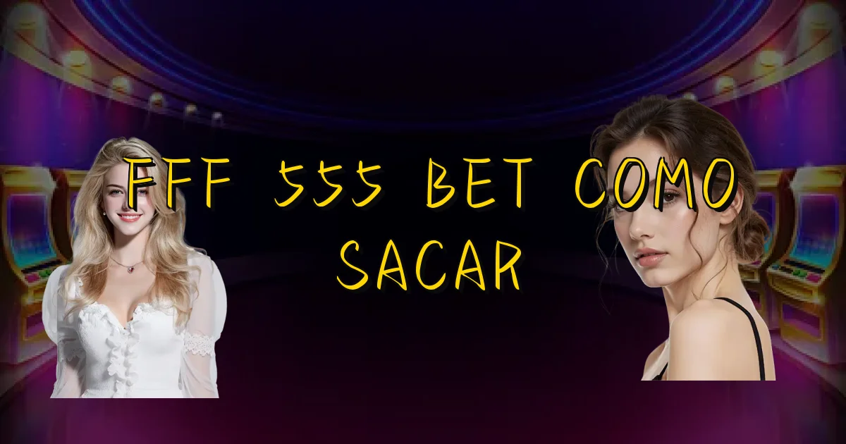 Fff 555 Bet Como Sacar Oficial