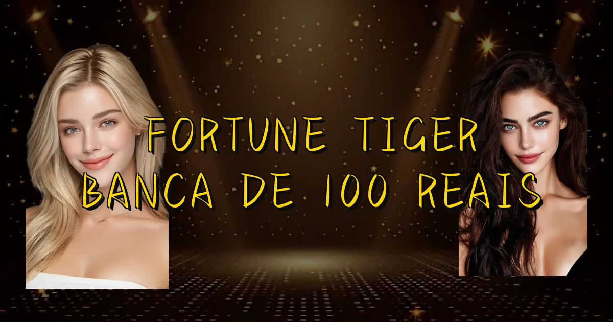Fortune Tiger Banca De 100 Reais Oficial