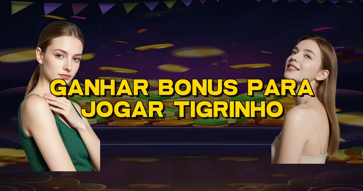Ganhar Bonus Para Jogar Tigrinho Oficial