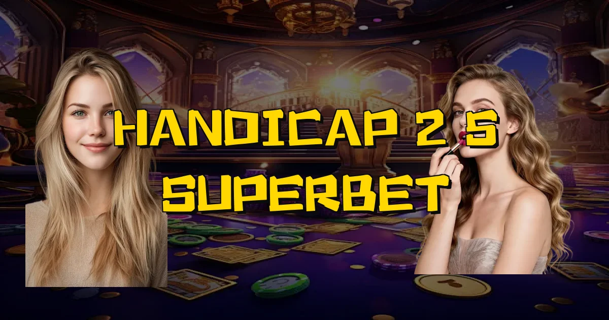 Handicap 2 5 Superbet Oficial