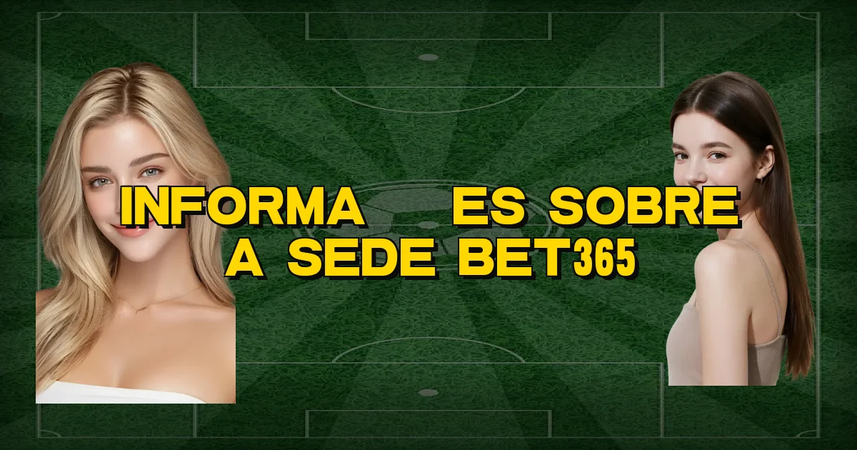 Informações Sobre A Sede Bet365 Oficial