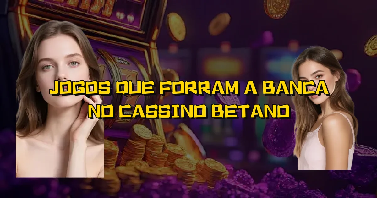 Jogos Que Forram A Banca No Cassino Betano Oficial