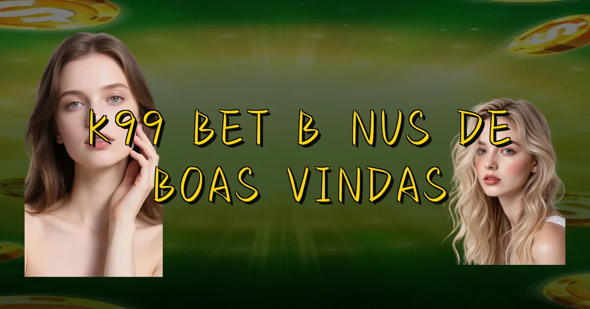 K99 Bet Bônus De Boas Vindas Oficial