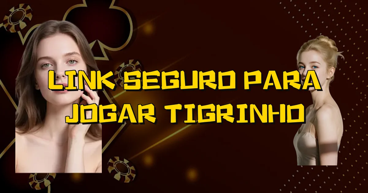 Link Seguro Para Jogar Tigrinho Oficial