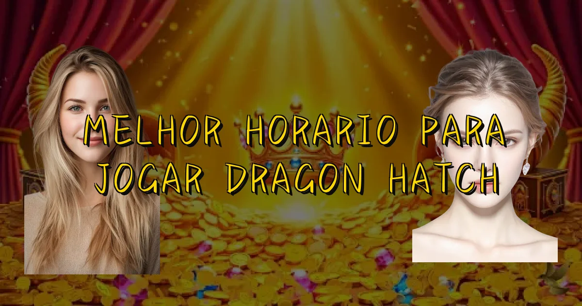 Melhor Horario Para Jogar Dragon Hatch Oficial