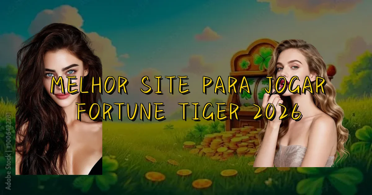 Melhor Site Para Jogar Fortune Tiger 2026 Oficial