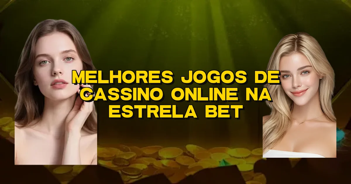 Melhores Jogos De Cassino Online Na Estrela Bet Oficial