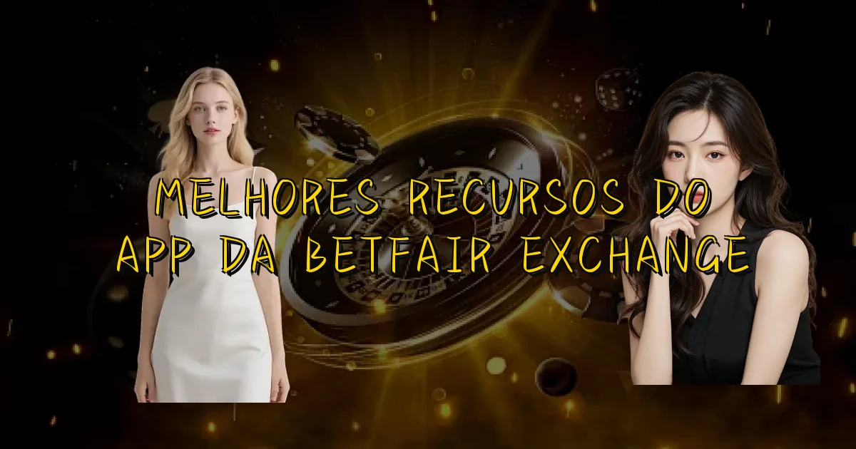 Melhores Recursos Do App Da Betfair Exchange Oficial