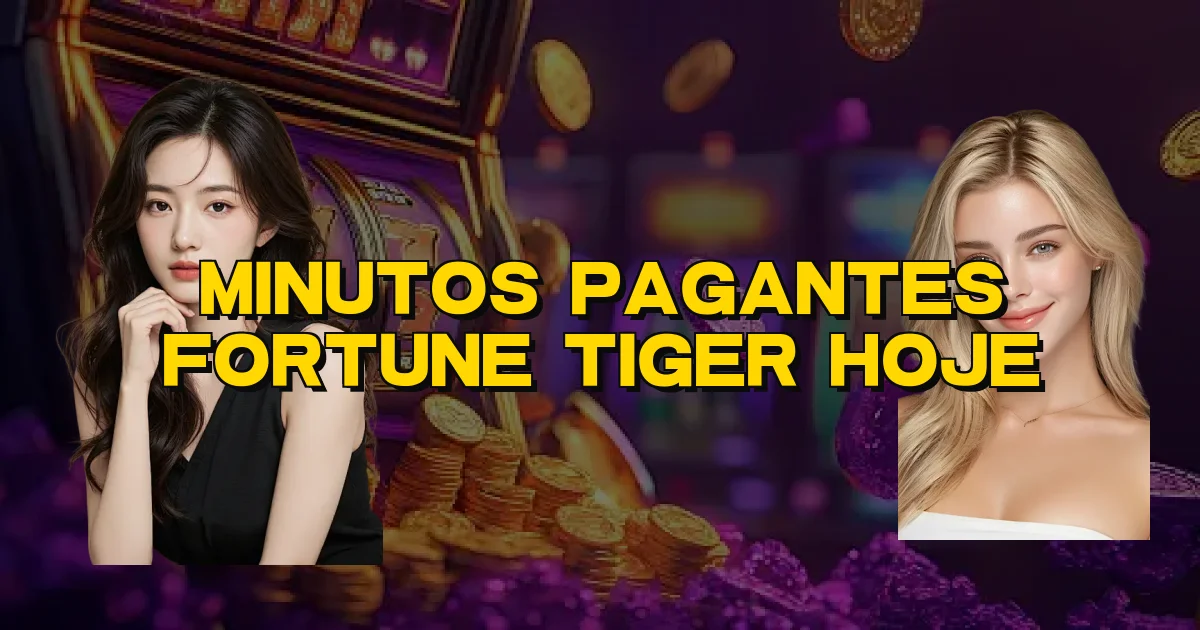 Minutos Pagantes Fortune Tiger Hoje Oficial