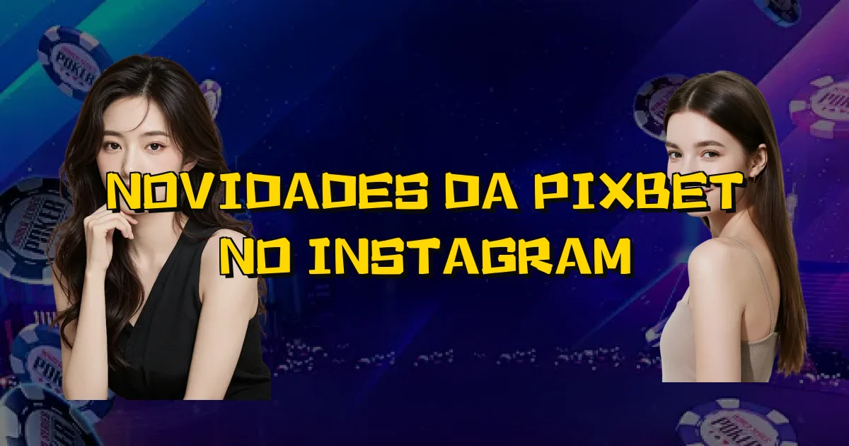 Novidades Da Pixbet No Instagram Oficial