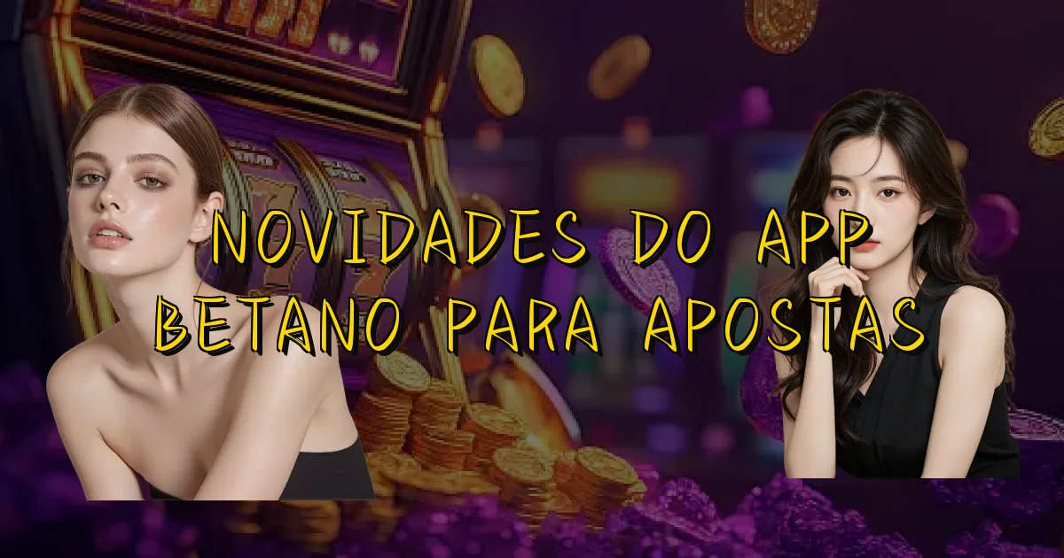 Novidades Do App Betano Para Apostas Oficial