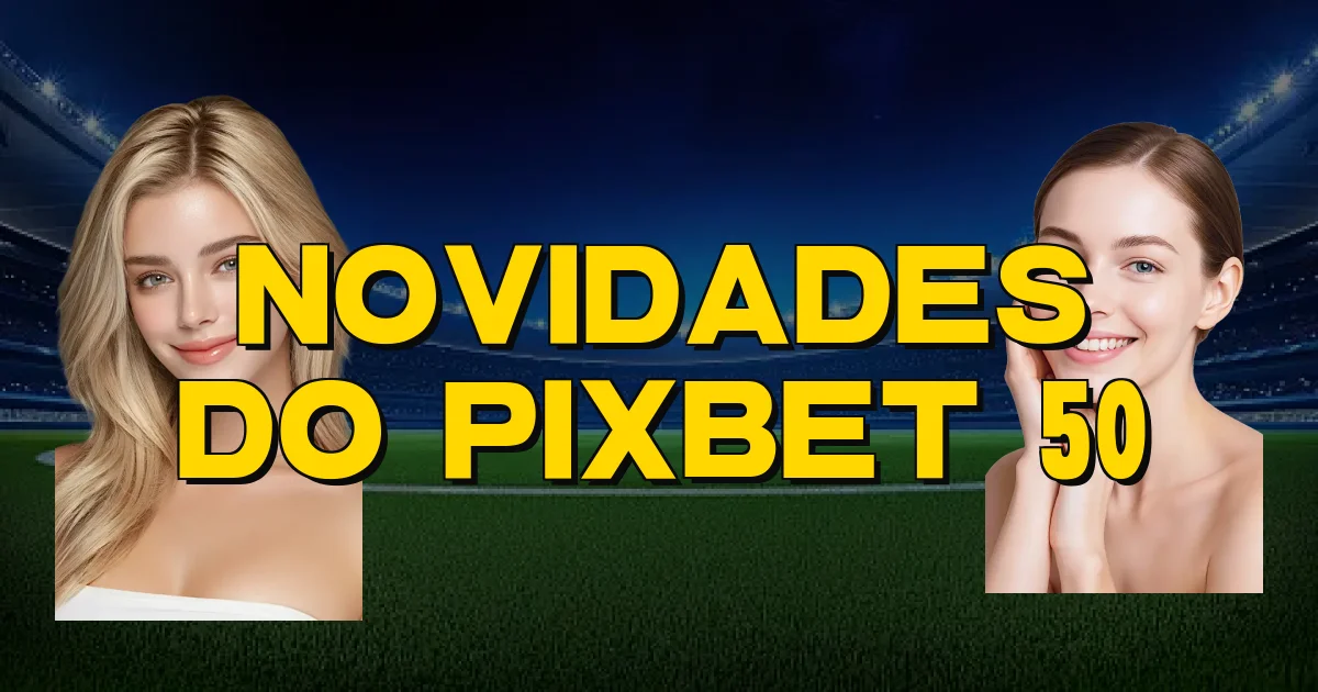 Novidades Do Pixbet 50 Oficial