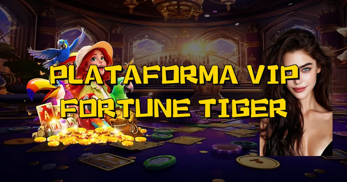 Plataforma Vip Fortune Tiger Oficial