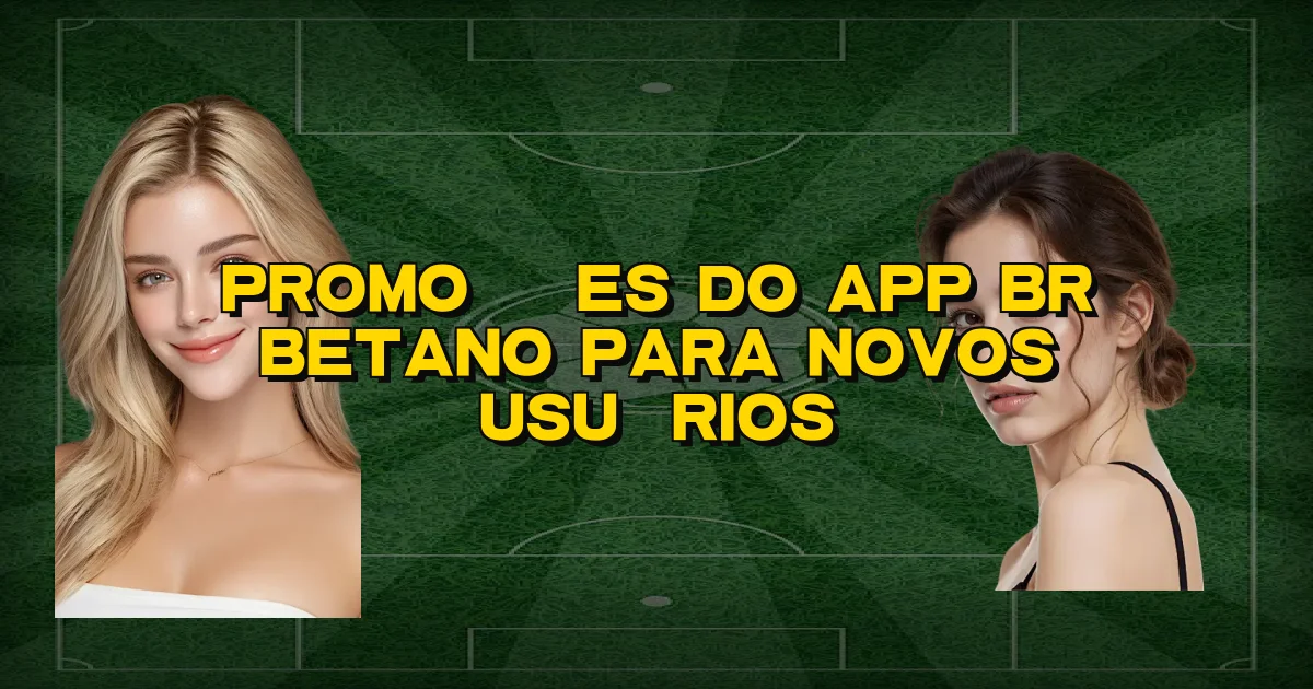 Promoções Do App Br Betano Para Novos Usuários Oficial