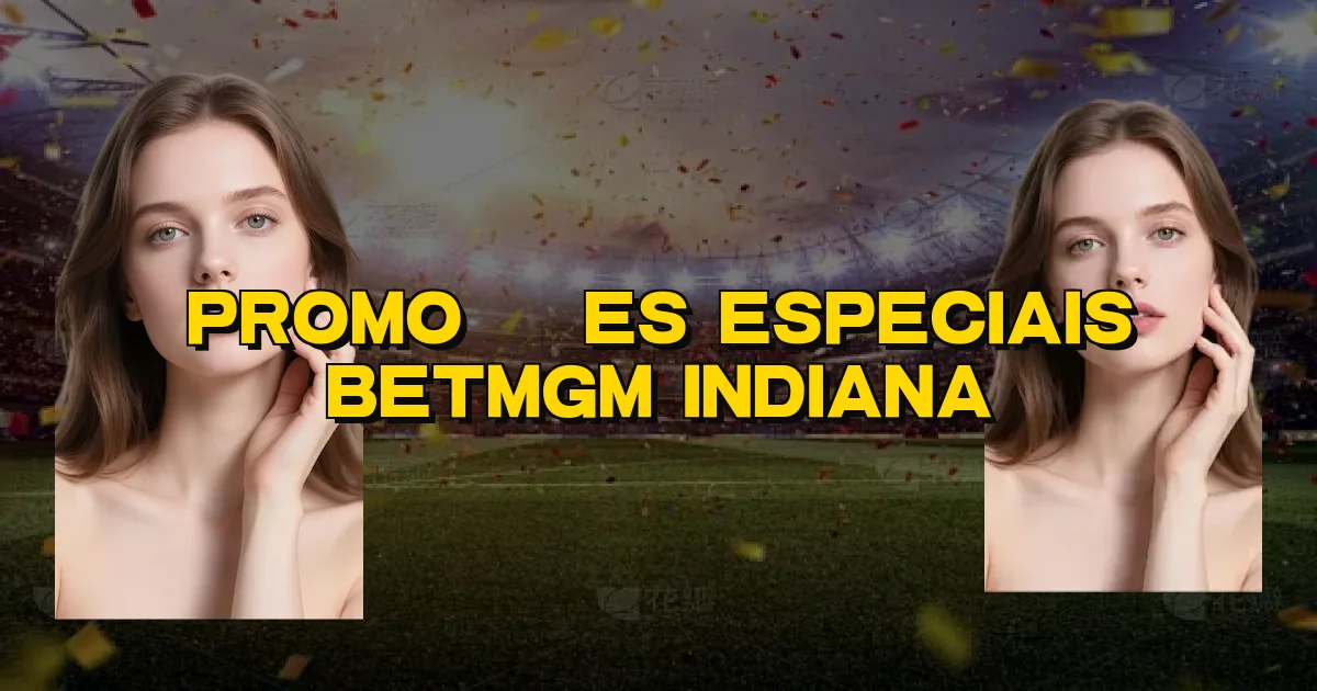 Promoções Especiais Betmgm Indiana Oficial