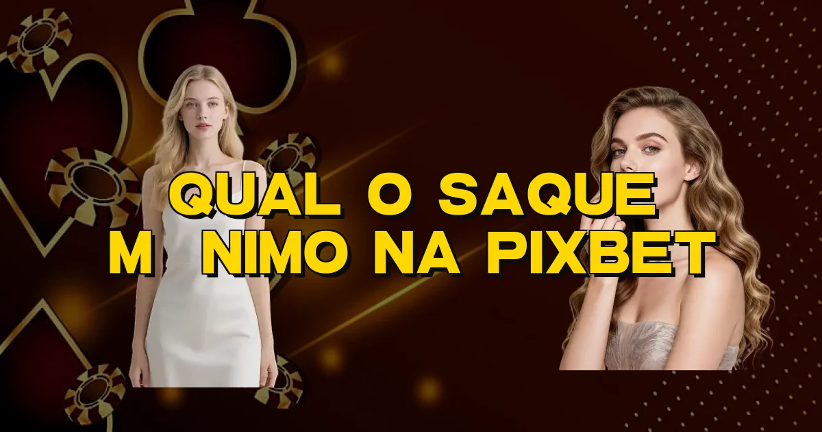 Qual O Saque Mínimo Na Pixbet Oficial
