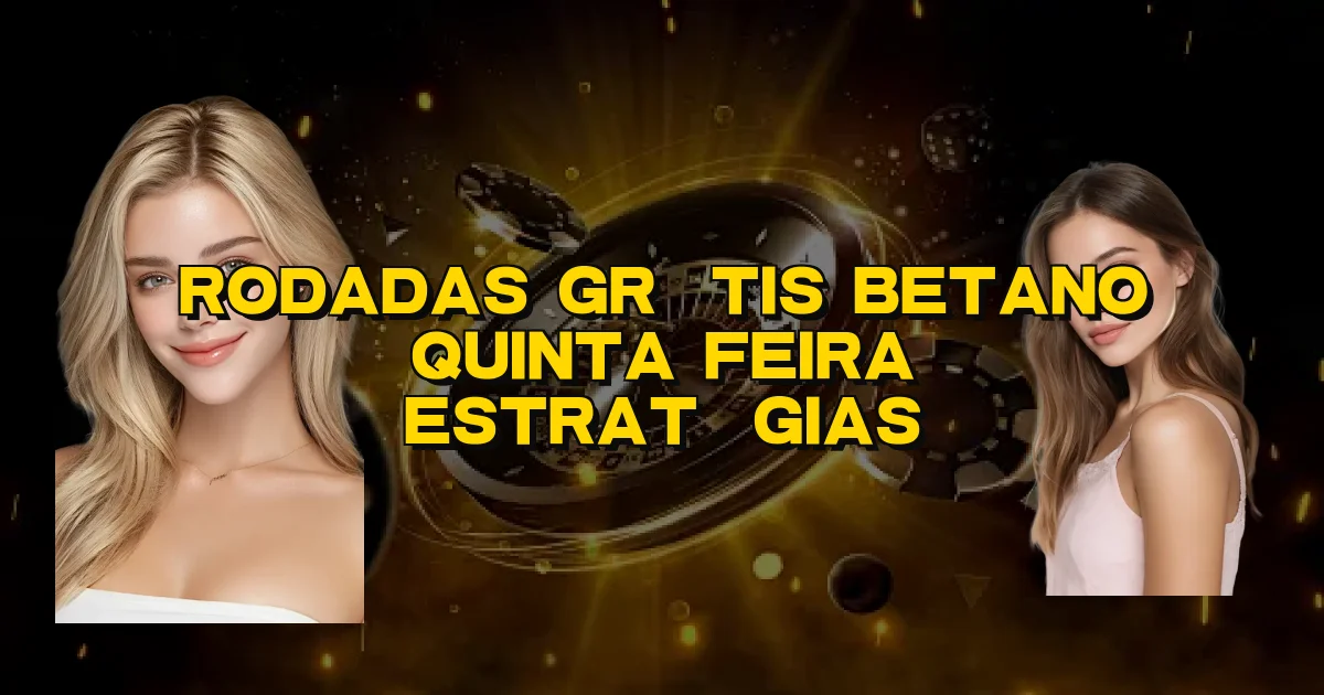 Rodadas Grátis Betano Quinta Feira Estratégias Oficial
