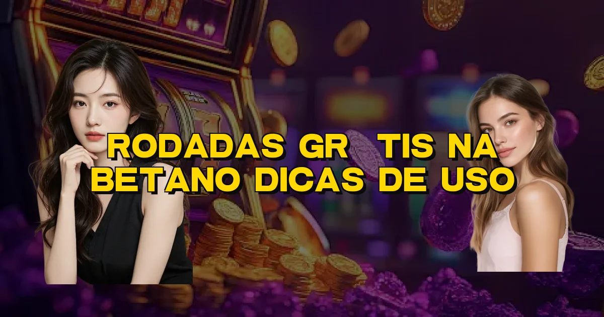 Rodadas Grátis Na Betano Dicas De Uso Oficial