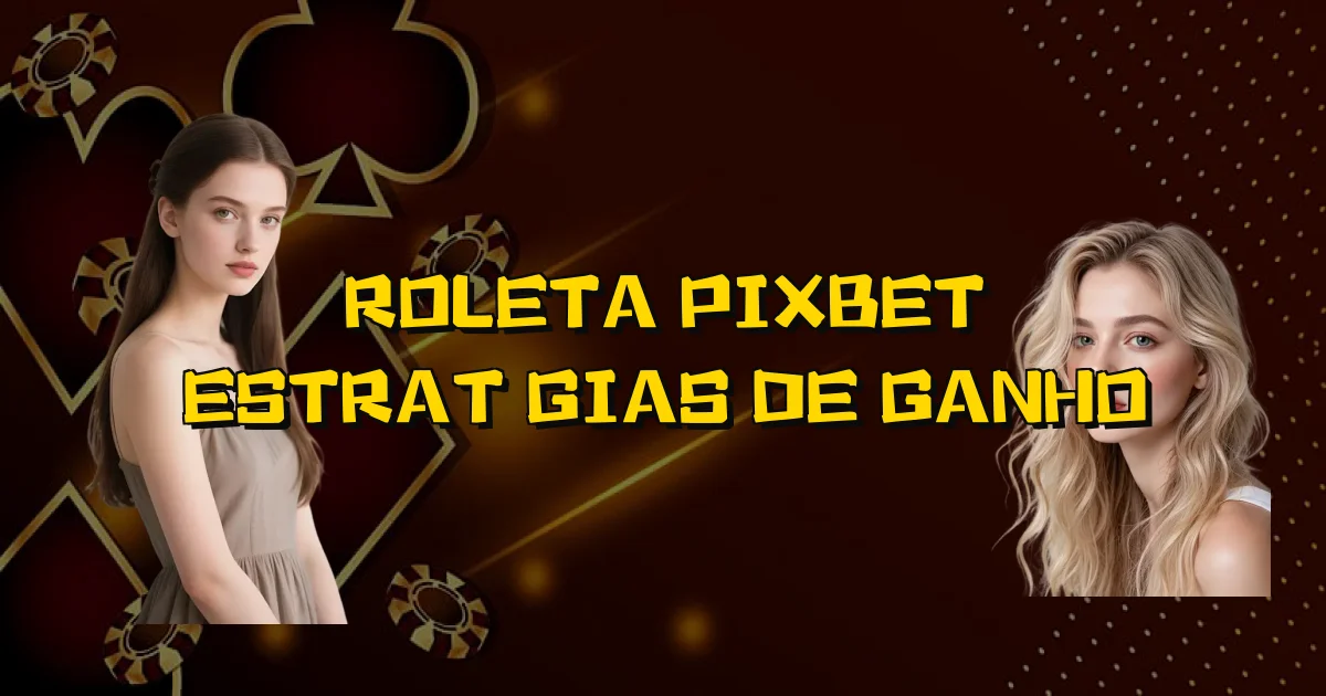 Roleta Pixbet Estratégias De Ganho Oficial