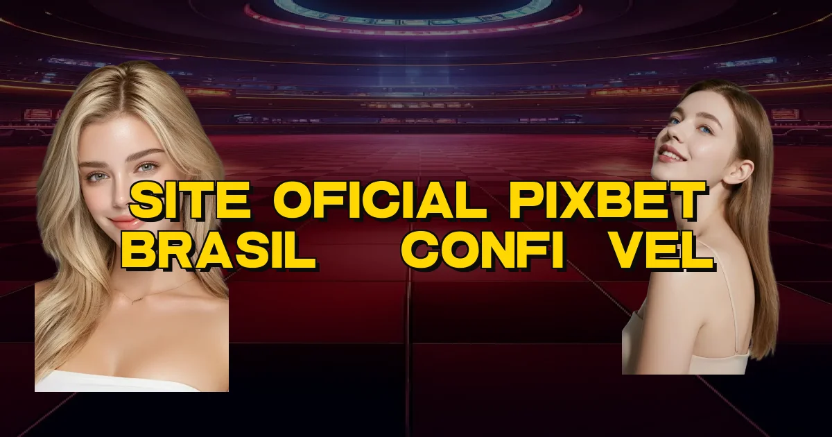 Site Oficial Pixbet Brasil É Confiável Oficial