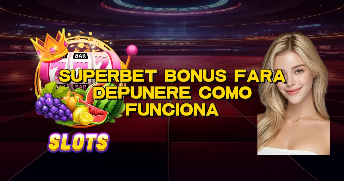 Superbet Bonus Fara Depunere Como Funciona Oficial