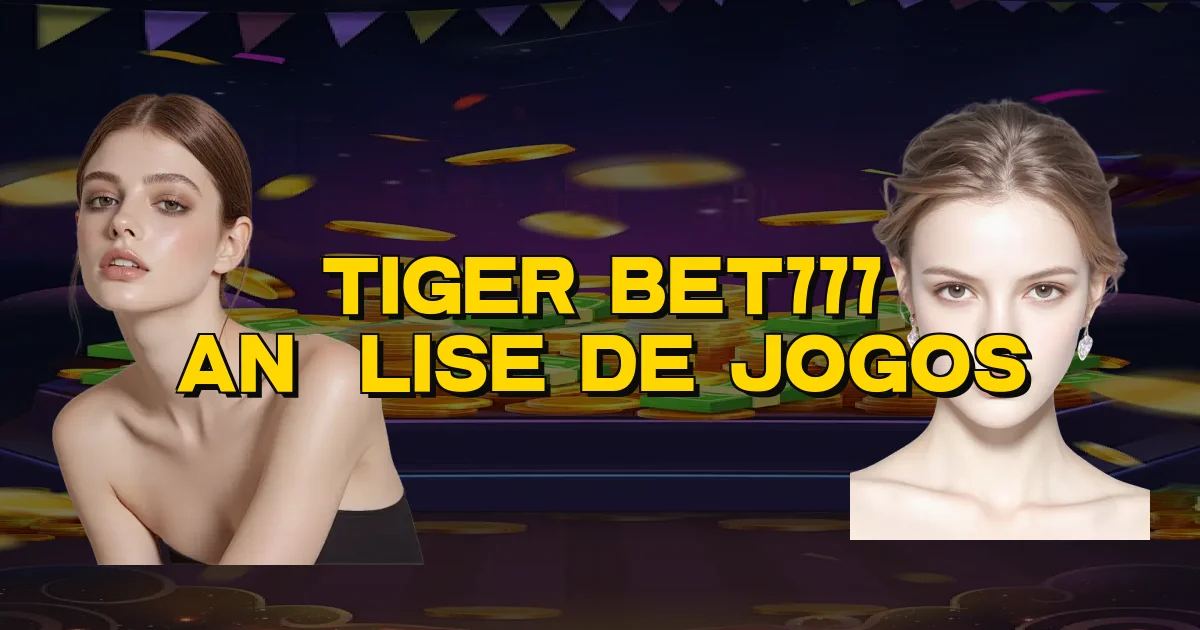 Tiger Bet777 Análise De Jogos Oficial