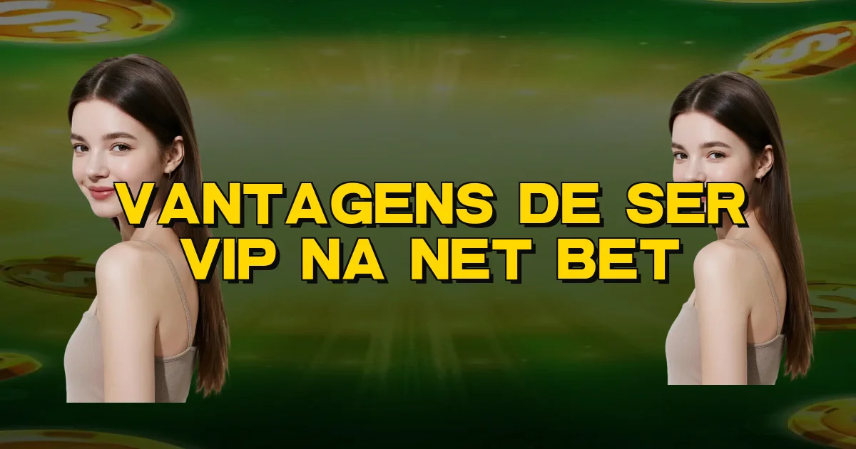 Vantagens De Ser Vip Na Net Bet Oficial
